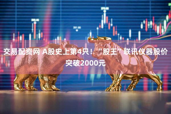 交易配资网 A股史上第4只！“股王”联讯仪器股价突破2000元